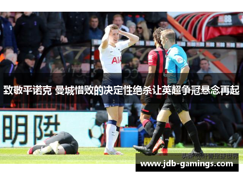 致敬平诺克 曼城惜败的决定性绝杀让英超争冠悬念再起