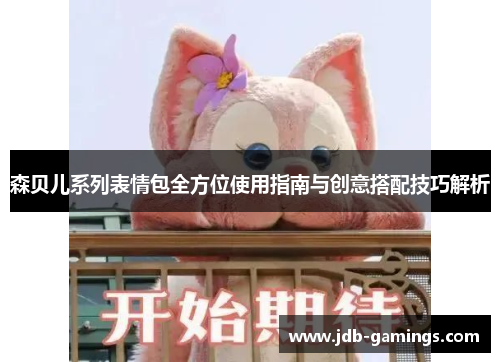 森贝儿系列表情包全方位使用指南与创意搭配技巧解析