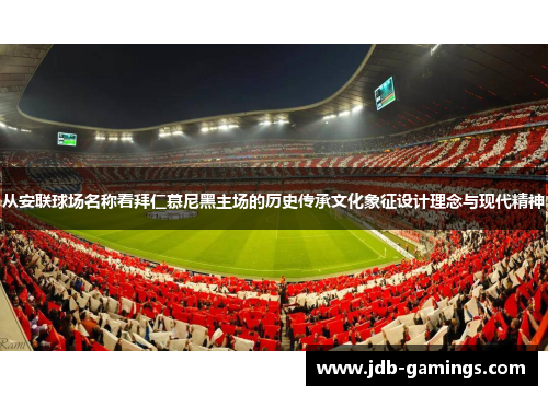 从安联球场名称看拜仁慕尼黑主场的历史传承文化象征设计理念与现代精神