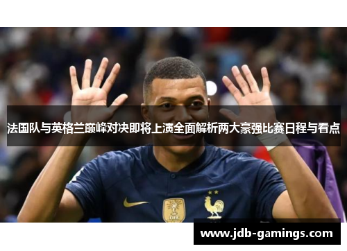法国队与英格兰巅峰对决即将上演全面解析两大豪强比赛日程与看点