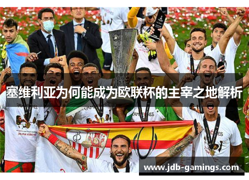 塞维利亚为何能成为欧联杯的主宰之地解析